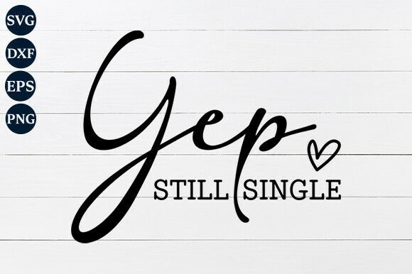 Yep Still Single SVG PNG for Crafts and Graphics